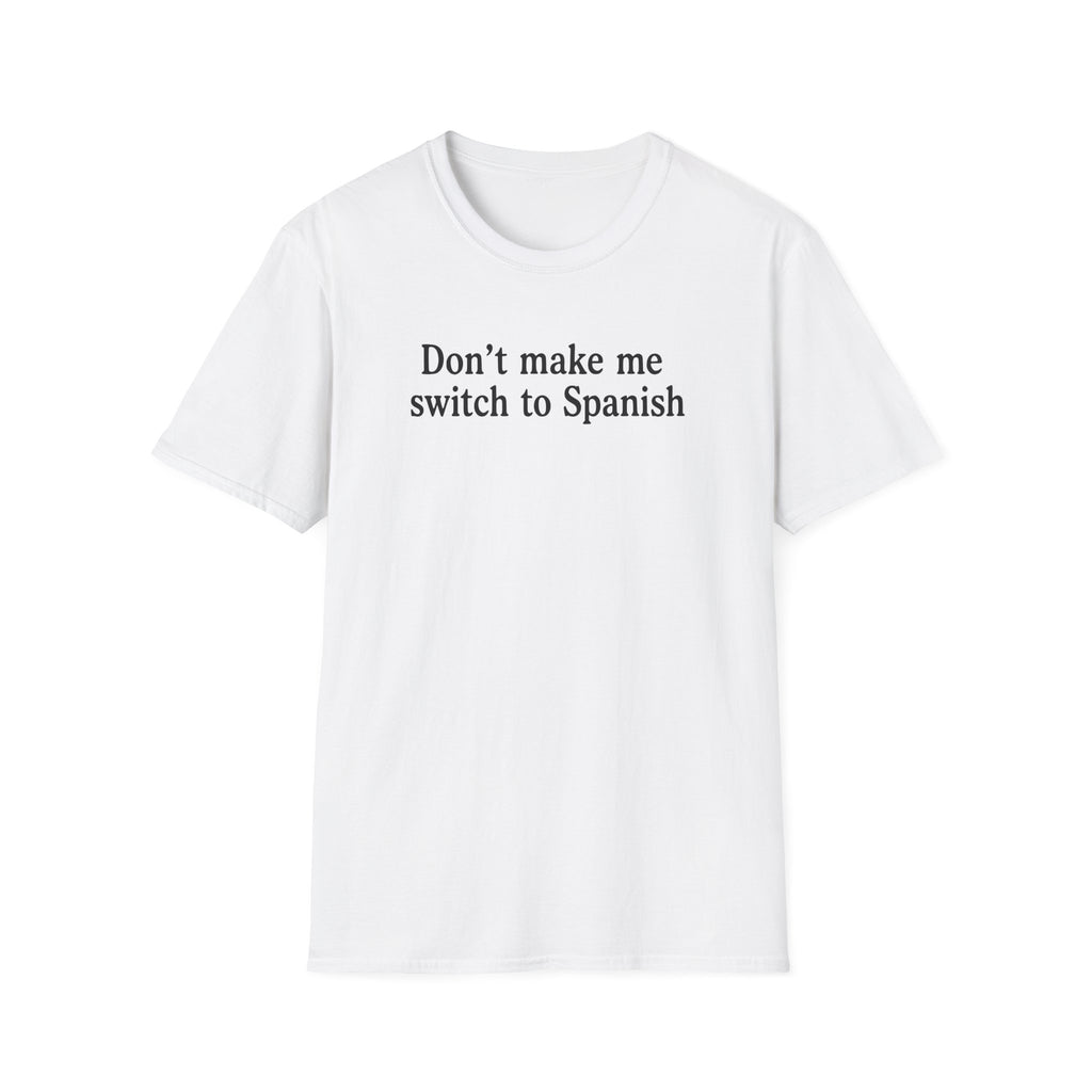 DON'T MAKE ME SWITCH TO SPANISH T-SHIRT
