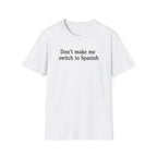 DON'T MAKE ME SWITCH TO SPANISH T-SHIRT