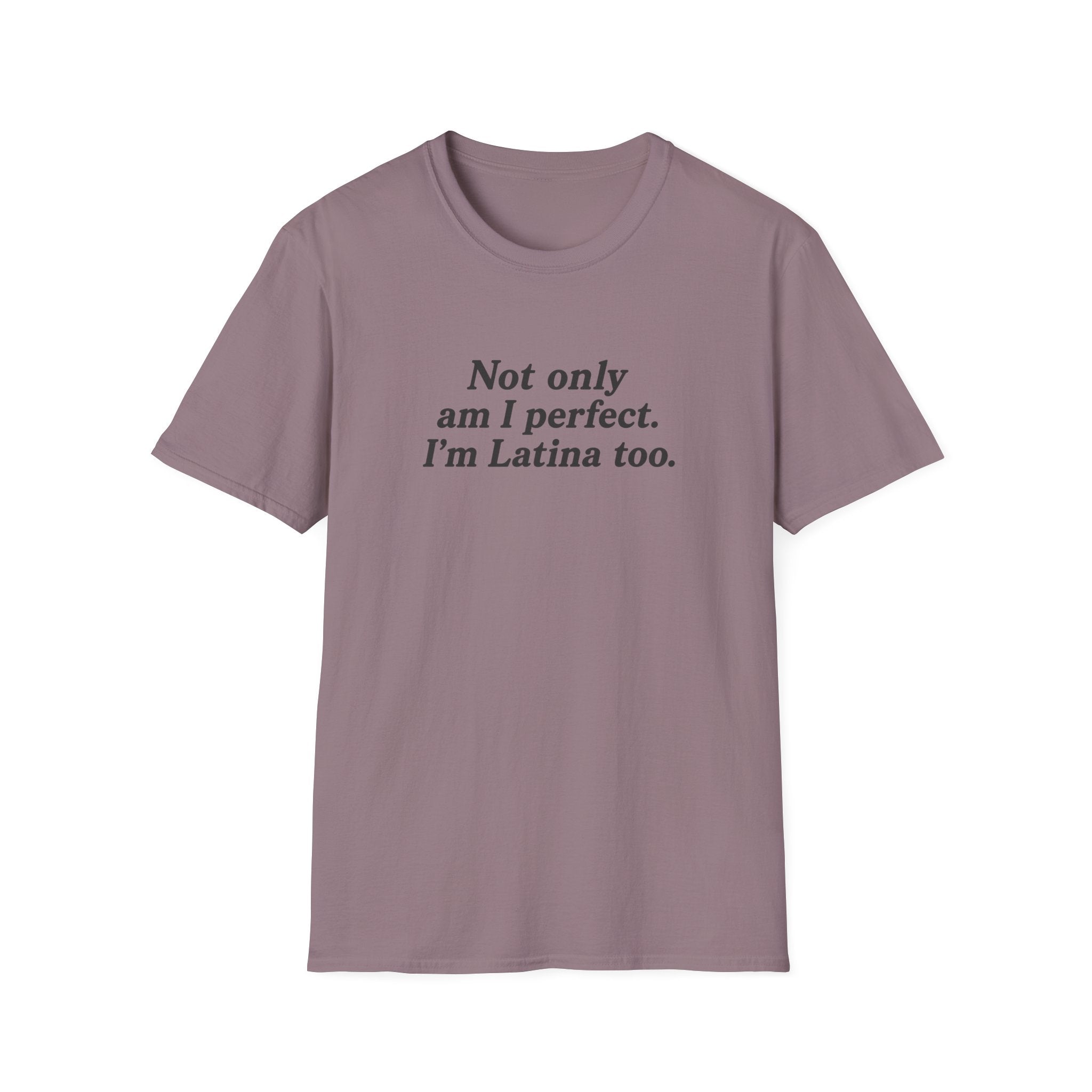 NOT ONLY AM I PERFECT. I'M LATINA TOO.  T-SHIRT