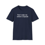 DON'T MAKE ME SWITCH TO SPANISH T-SHIRT