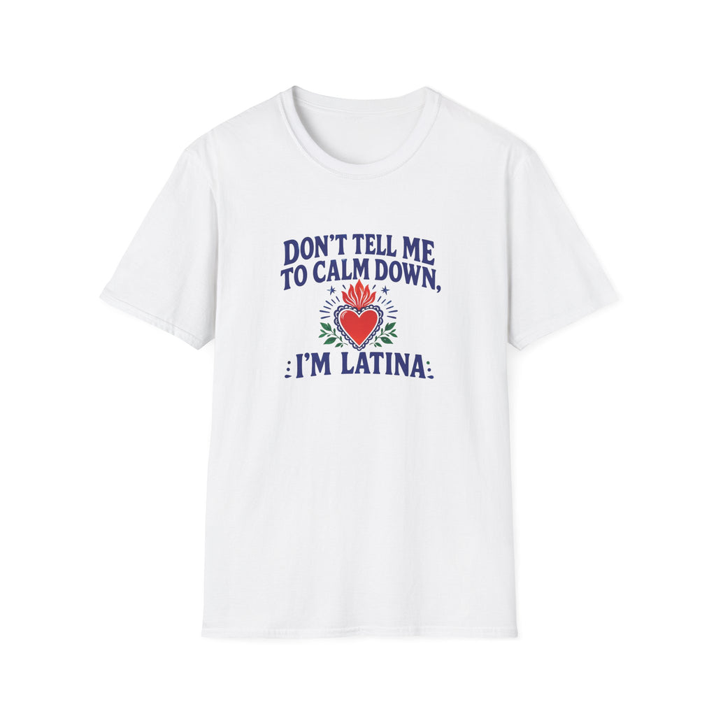 DON'T TELL ME TO CALM DOWM, IM LATINA T-SHIRT