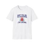 DON'T TELL ME TO CALM DOWM, IM LATINA T-SHIRT
