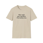 NOT ONLY AM I PERFECT. I'M LATINA TOO.  T-SHIRT