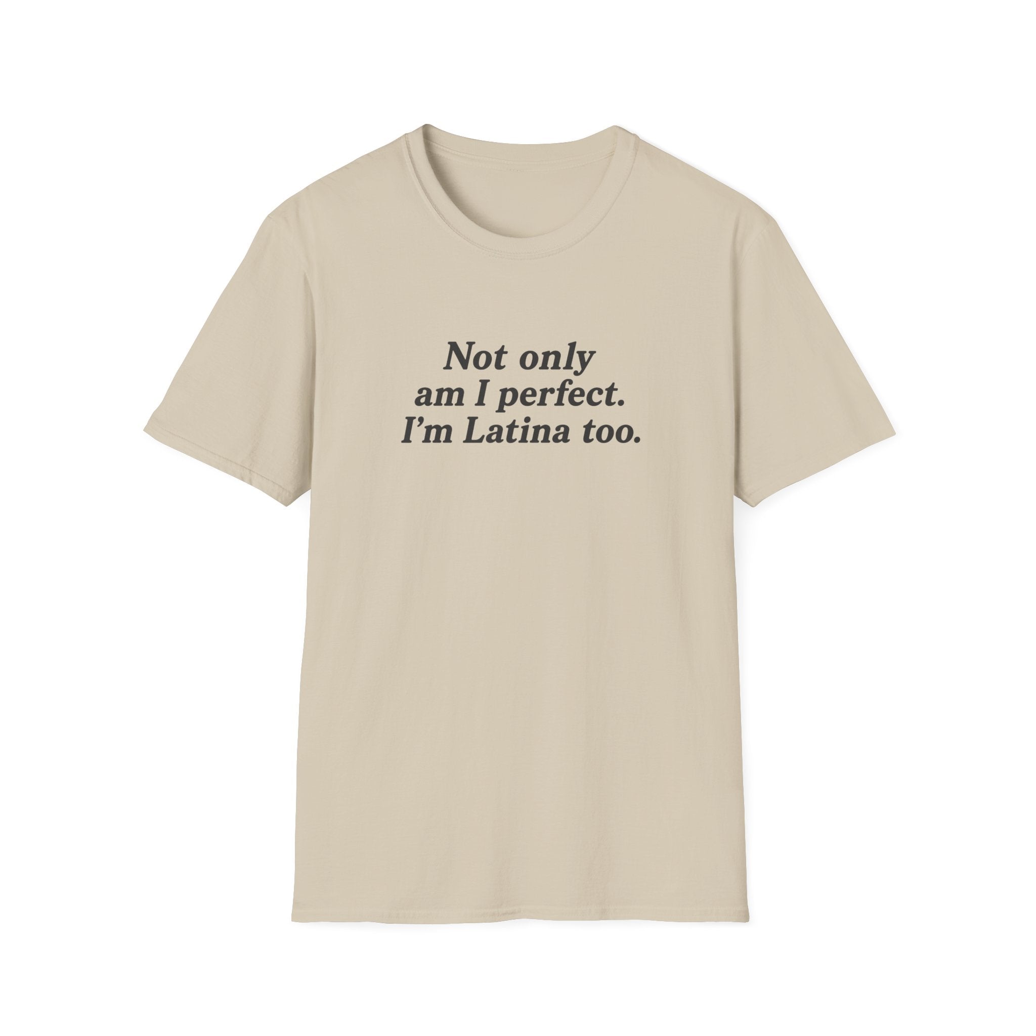 NOT ONLY AM I PERFECT. I'M LATINA TOO.  T-SHIRT
