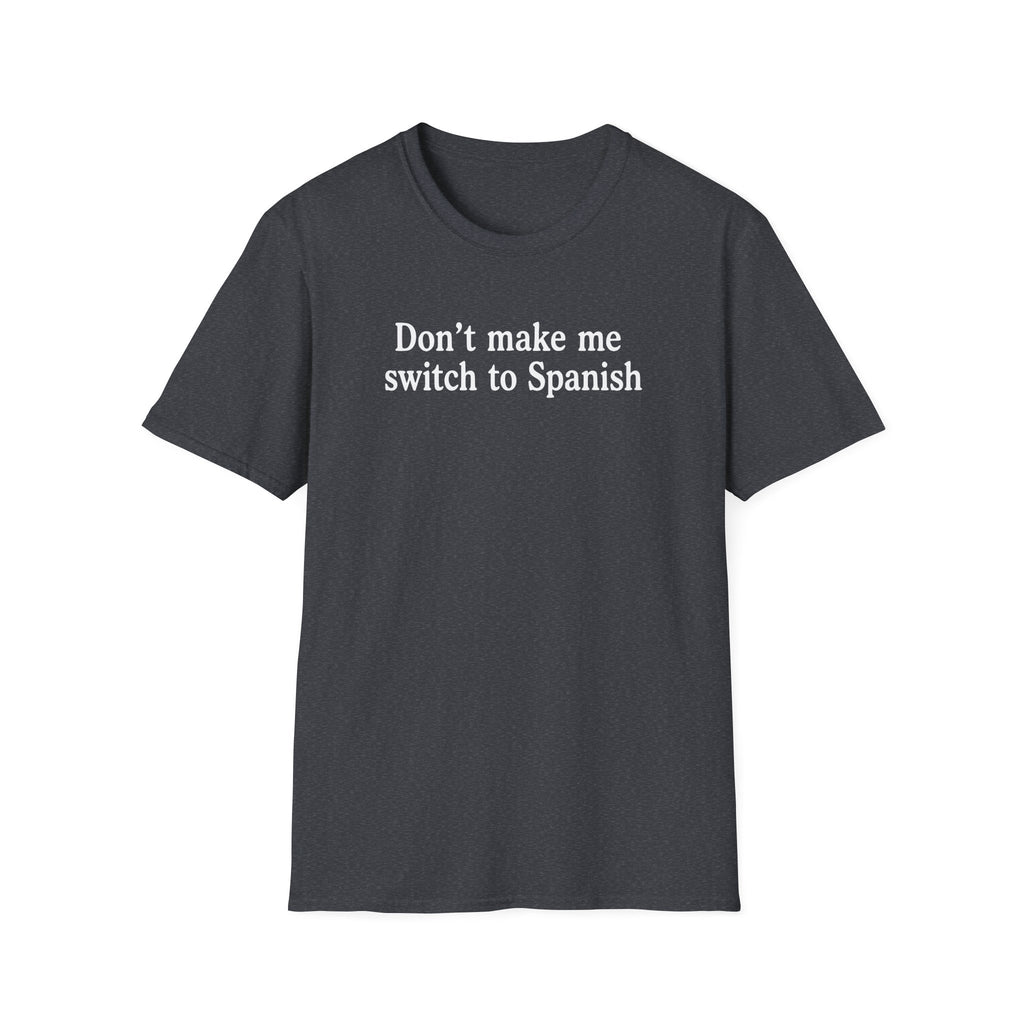DON'T MAKE ME SWITCH TO SPANISH T-SHIRT
