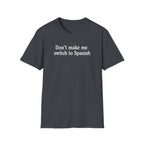 DON'T MAKE ME SWITCH TO SPANISH T-SHIRT
