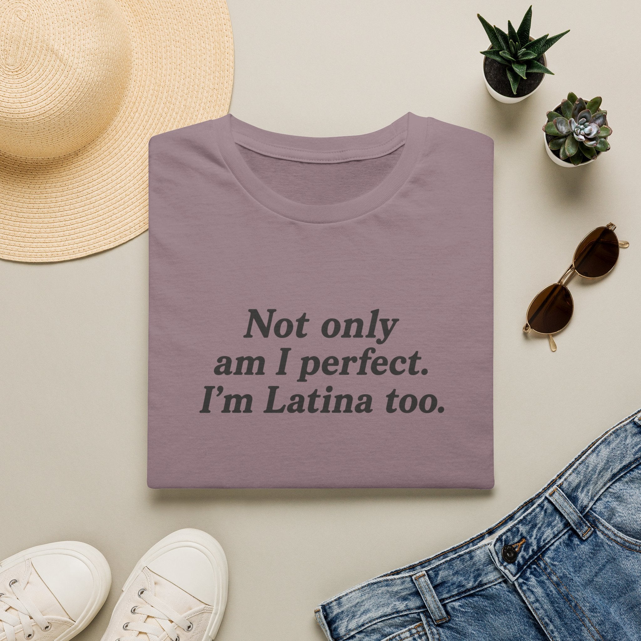 NOT ONLY AM I PERFECT. I'M LATINA TOO.  T-SHIRT