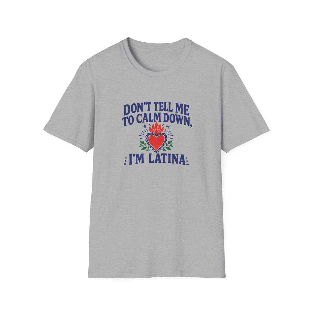 DON'T TELL ME TO CALM DOWM, IM LATINA T-SHIRT