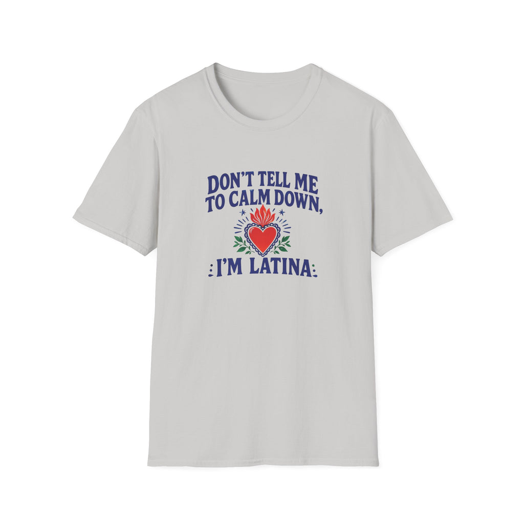 DON'T TELL ME TO CALM DOWM, IM LATINA T-SHIRT