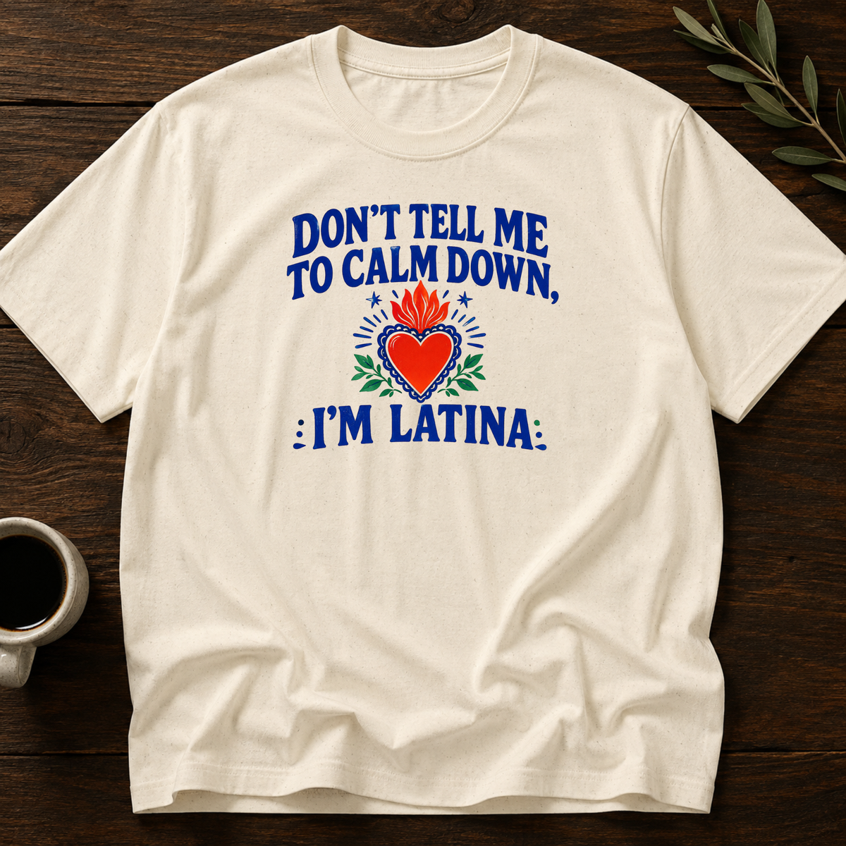Don't Tell Me To Calm Dowm, Im Latina T-Shirt – Natural – Wear Your Heart