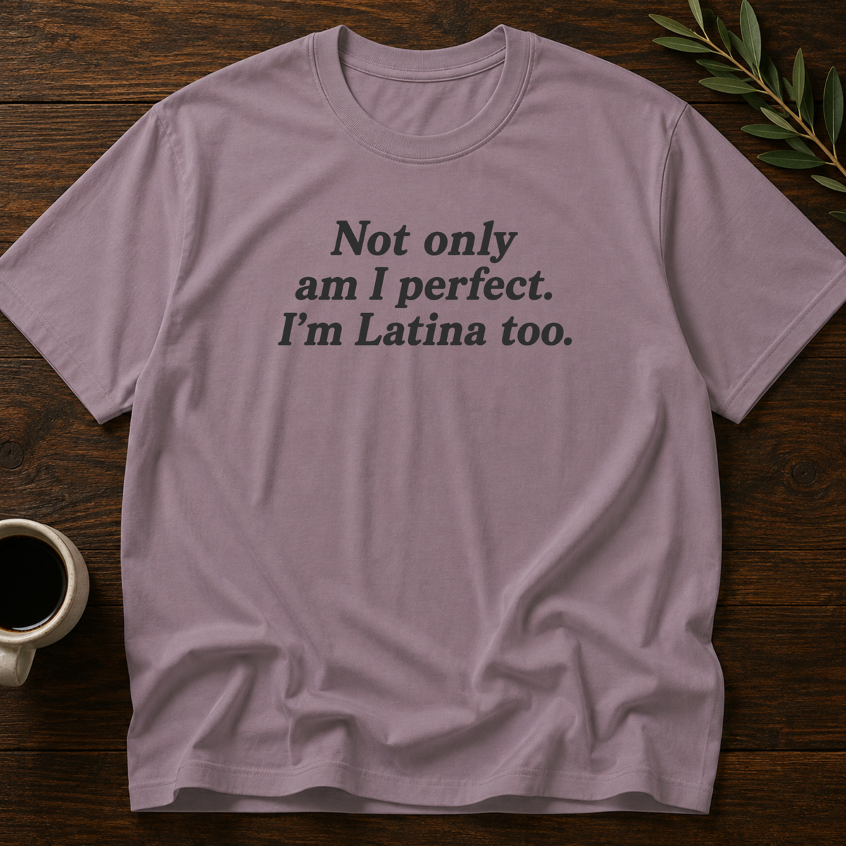 Not Only Am I Perfect. I'm Latina Too. T-Shirt – Paragon – Wear Your Heart
