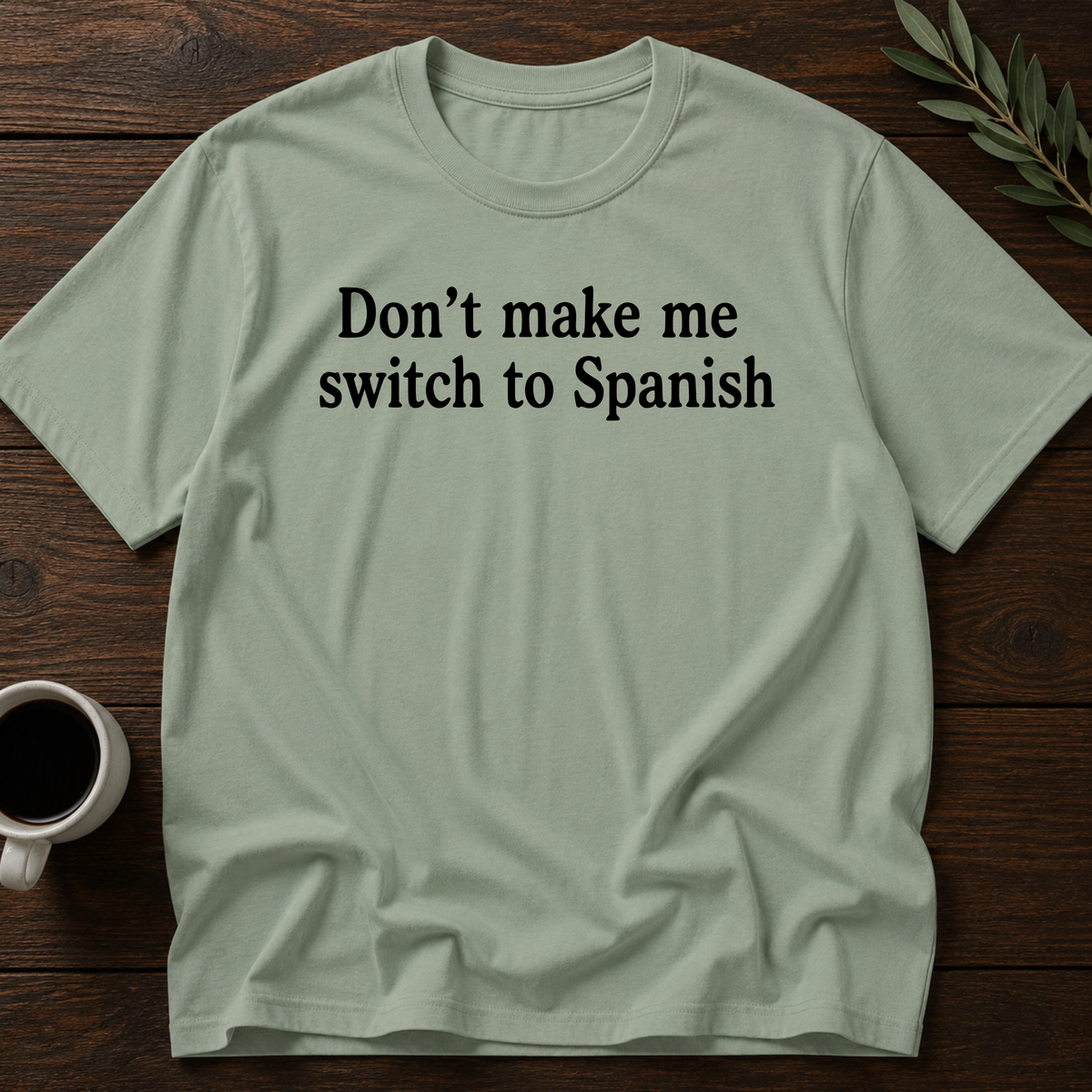 Don't Make Me Switch To Spanish T-Shirt – Sage – Wear Your Heart
