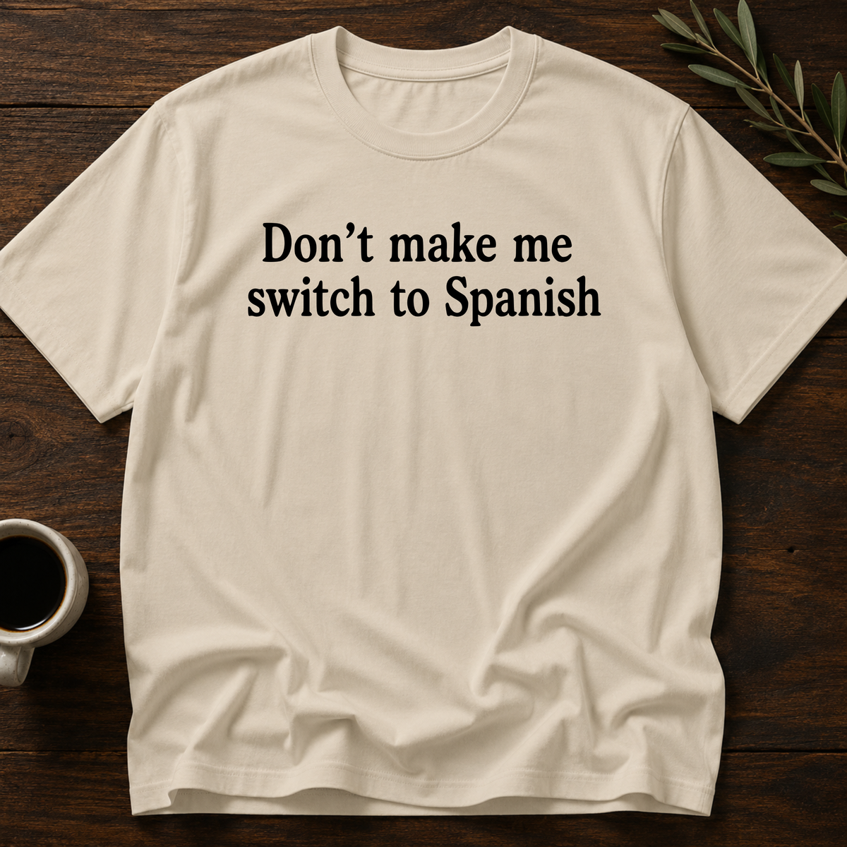 Don't Make Me Switch To Spanish T-Shirt – Sand – Wear Your Heart