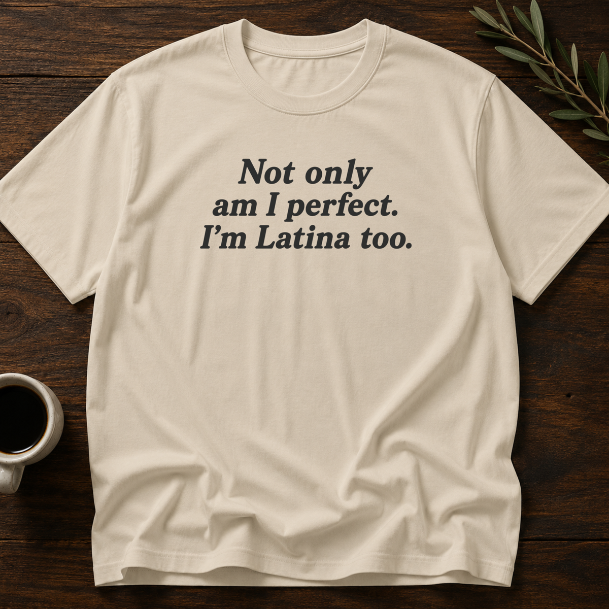 Not Only Am I Perfect. I'm Latina Too. T-Shirt – Sand – Wear Your Heart