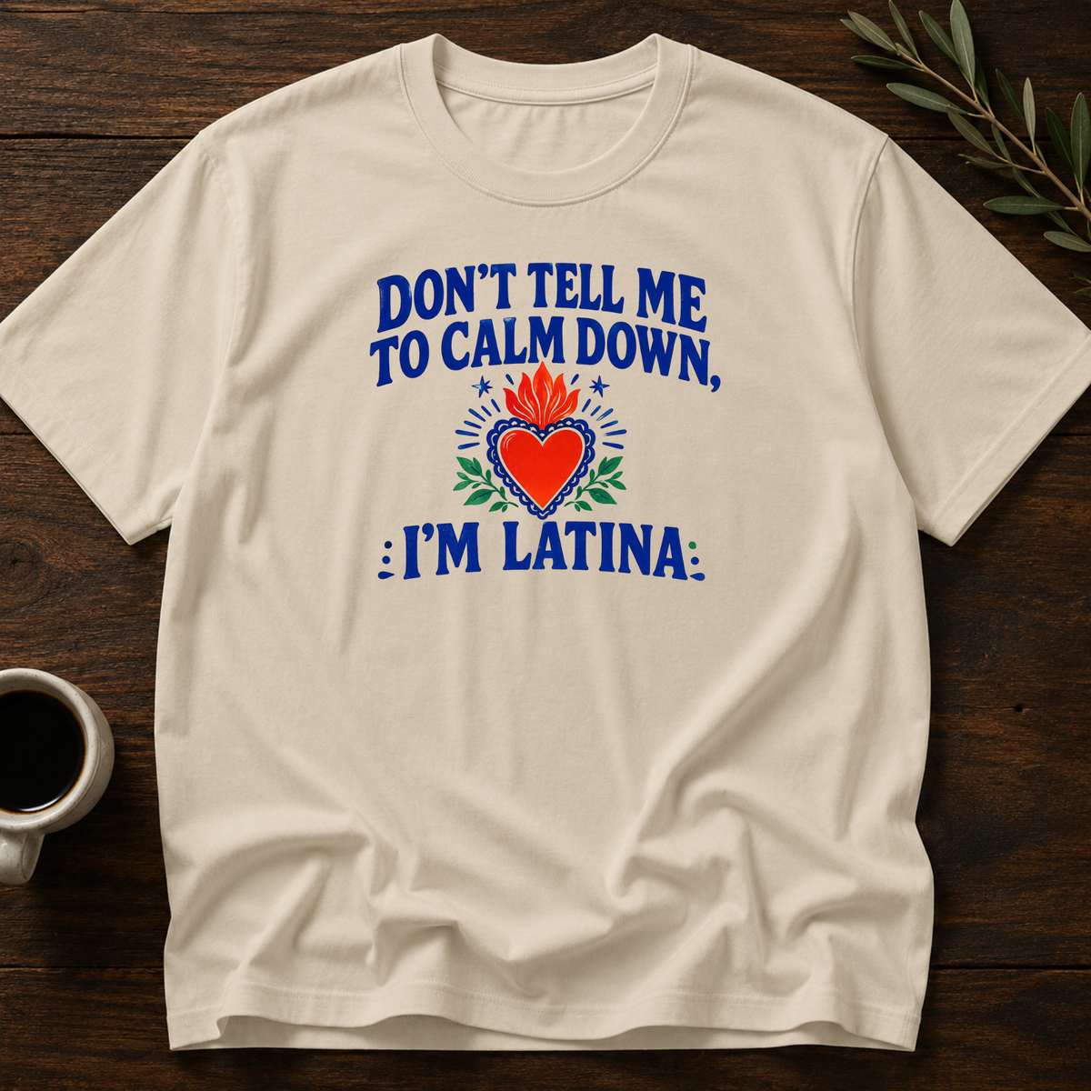 Don't Tell Me To Calm Dowm, Im Latina T-Shirt – Sand – Wear Your Heart