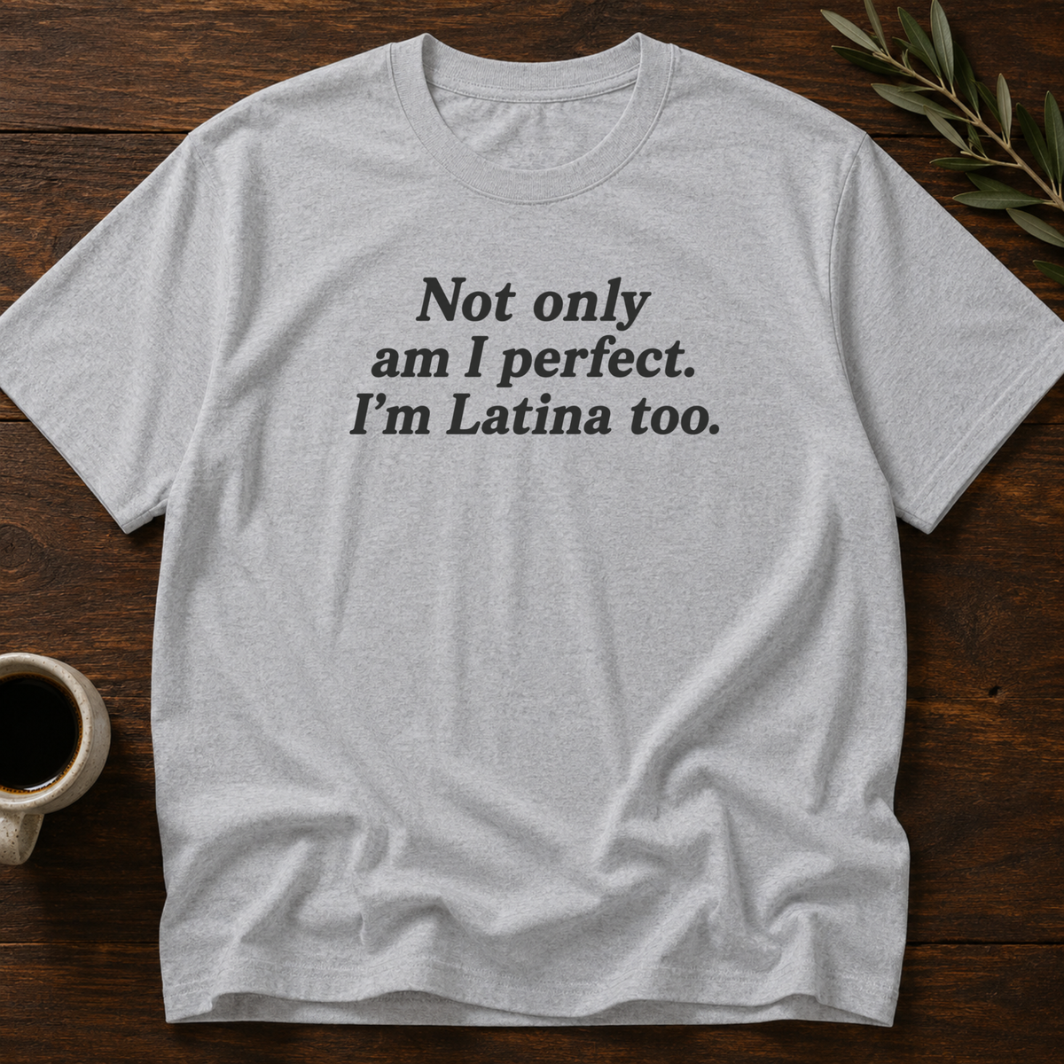 Not Only Am I Perfect. I'm Latina Too. T-Shirt – Sport Gray – Wear Your Heart