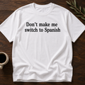 Don't Make Me Switch To Spanish T-Shirt – White – Wear Your Heart