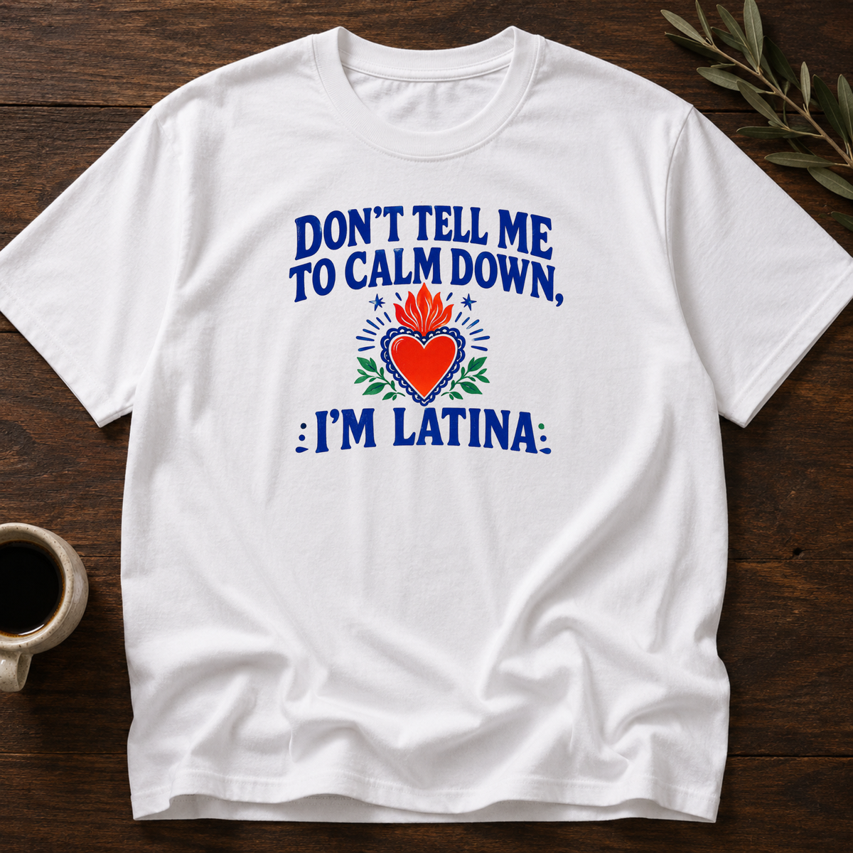 Don't Tell Me To Calm Dowm, Im Latina T-Shirt – White – Wear Your Heart